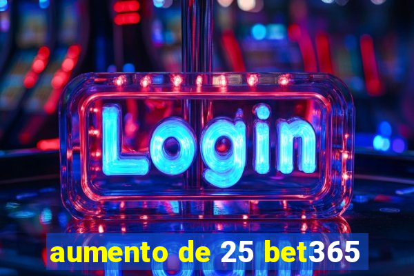 aumento de 25 bet365